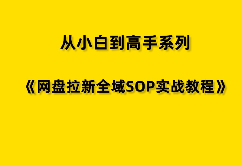【从小白到高手系列】网盘拉新项目全域SOP实操落地教程-优优云网创