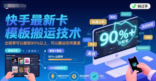 快手最新卡模板搬运技术，出框率可以做到90%以上，可以搬运任何赛道-优优云网创优优云网创资源站