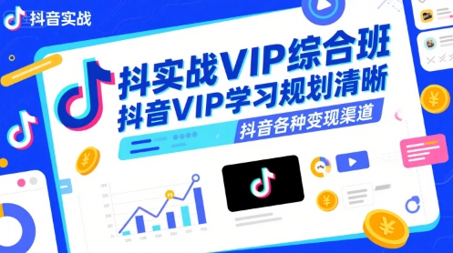 抖音实战VIP综合班，抖音VIP学习规划请晰抖音各种变现渠道-优优云网创优优云网创资源站
