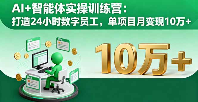 AI+智能体实操训练营：打造24小时数字员工，单项目月变现10万+-优优云网创优优云网创资源站