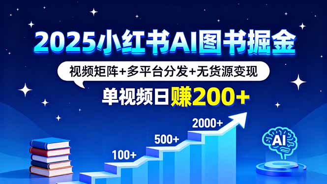 2025小红书AI图书掘金，视频矩阵+多平台分发+无货源变现，单视频日赚200+-优优云网创优优云网创资源站