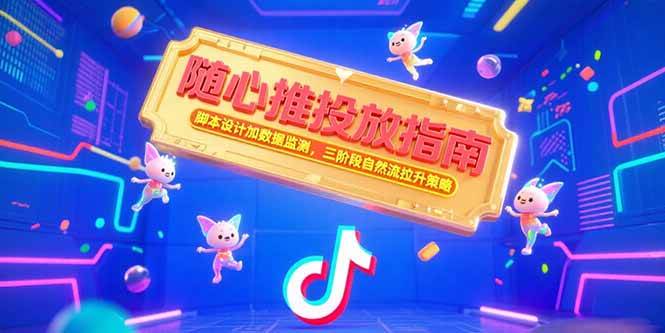 （15291期）随心推投放指南，脚本设计加数据监测，三阶段自然流拉升策略-优优云网创优优云网创资源站