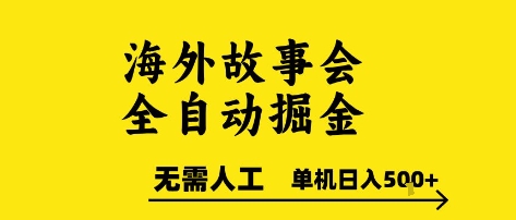 海外故事会全自动掘进，0人工，可矩阵，单机日入5张+【揭秘】-优优云网创优优云网创资源站