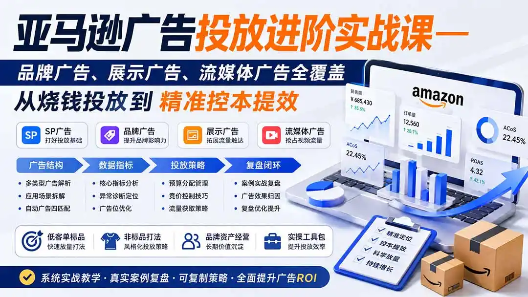 亚马逊广告投放进阶实战课——品牌广告、展示广告、流媒体广告全覆盖，从烧钱投放到精准控本提效- 0成本轻资产创业 | 虚拟项目 | 一人公司落地平台|清创生财清风筹谋网赚库