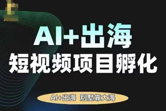AI·TikTok AI+出海短视频项目孵化，陪你从0-1借助AI实现出海变现-优优云网创优优云网创资源站