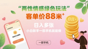两性情感绿色玩法，客单价88米 日入多张，小白新手一部手机就能做-优优云网创优优云网创资源站