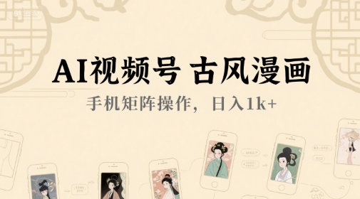 AI视频号古风漫画，手机矩阵操作，日入1k+-优优云网创优优云网创资源站