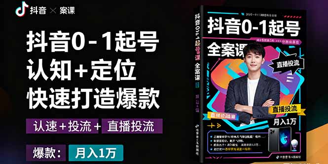 抖音0-1起号全案课：认知+定位+直播投流+快速打造爆款，月入10万+秘籍-优优云网创优优云网创资源站