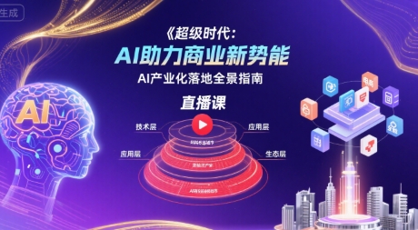 超级时代：AI助力商业新势能直播课，AI产业化落地全景指南-优优云网创优优云网创资源站
