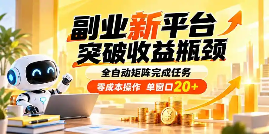副业新平台,突破收益瓶颈 全自动矩阵完成任务 零成本操作,单窗口20+- 0成本轻资产创业 | 虚拟项目 | 一人公司落地平台|清创生财清风筹谋网赚库
