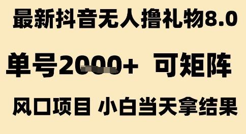最新抖音无人撸礼物8.0，单号2k+，可矩阵风口项目，小白当天拿结果【揭秘】-优优云网创优优云网创资源站