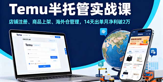 Temu半托管实战课，店铺注册、商品上架、海外仓管理，14天出单月净利破2万-优优云网创优优云网创资源站