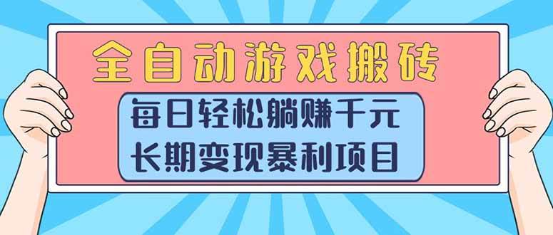 （15295期）全自动游戏搬砖，每日轻松躺赚1000+，长期变现暴利项目-优优云网创优优云网创资源站
