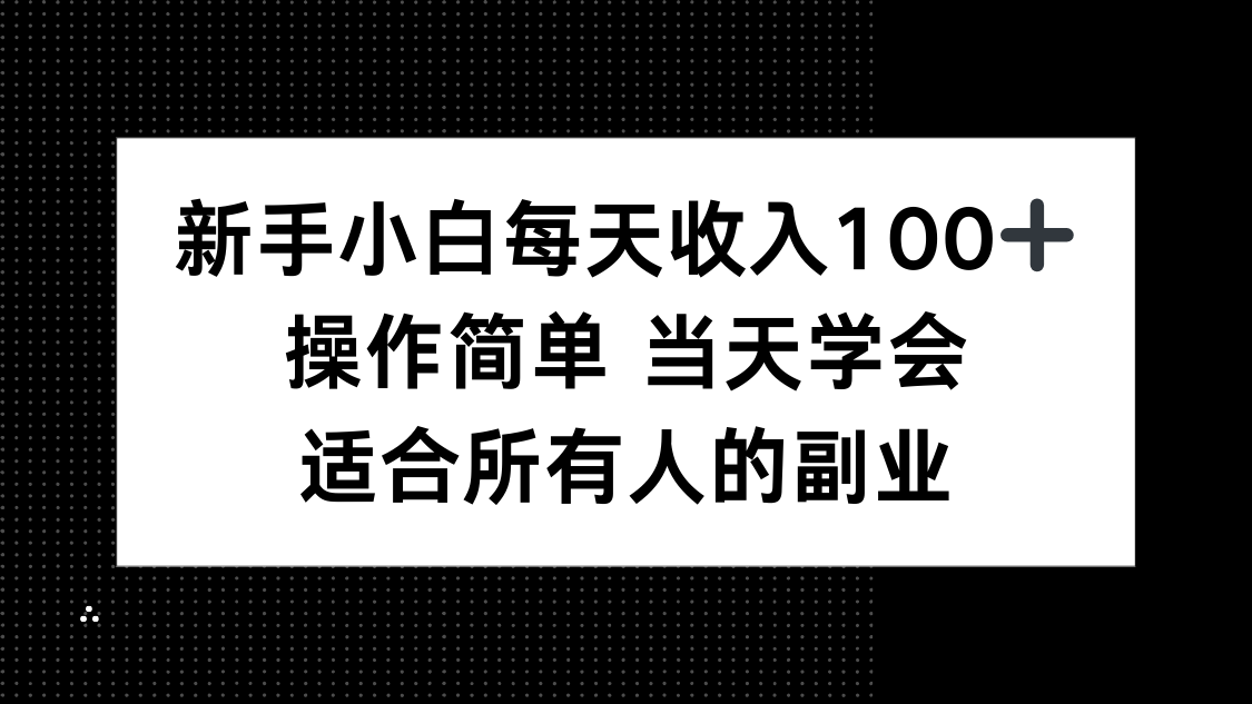 新手小白每天收入100+，操作简单 当天学会 ，适合所有人的副业-优优云网创优优云网创资源站