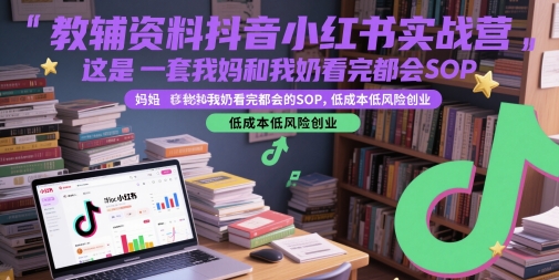 教辅资料抖音小红书实战营，这是一套我妈和我奶看完都会的SOP，低成本低风险创业（更新）-优优云网创优优云网创资源站