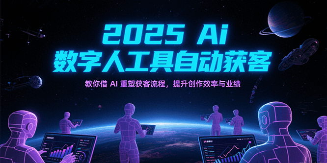 2025Ai数字人工具自动获客，教你借AI重塑获客流程，提升创作效率与业绩-优优云网创优优云网创资源站