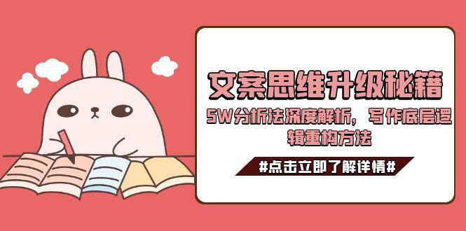 文案思维升级秘籍，5W分析法深度解析，写作底层逻辑重构方法-优优云网创优优云网创资源站