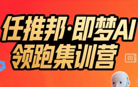 任推邦·即梦AI领跑集训营，低粉号冷启动，单条视频变现1.2W实操-优优云网创优优云网创资源站