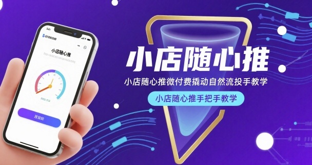 小店随心推微付费撬动自然流投手教学，小店随心推手把手教学-优优云网创优优云网创资源站