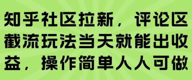 知乎社区拉新，评论区截流玩法当天就能出收益，操作简单人人可做-优优云网创优优云网创资源站