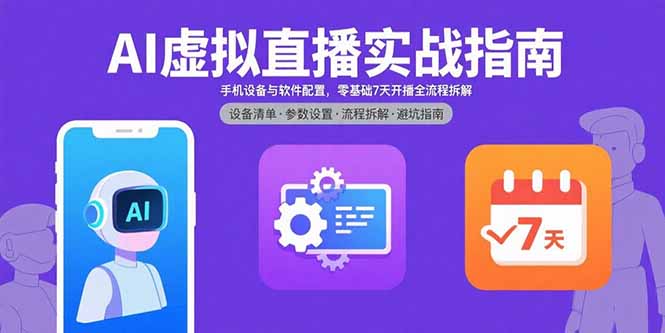 AI虚拟直播实战指南，手机设备与软件配置，零基础7天开播全流程拆解-优优云网创优优云网创资源站