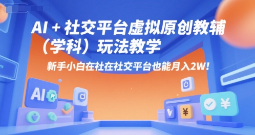 AI+小红书虚拟原创教辅（学科）玩法教学，新手小白在小红书也能月入2W-优优云网创优优云网创资源站