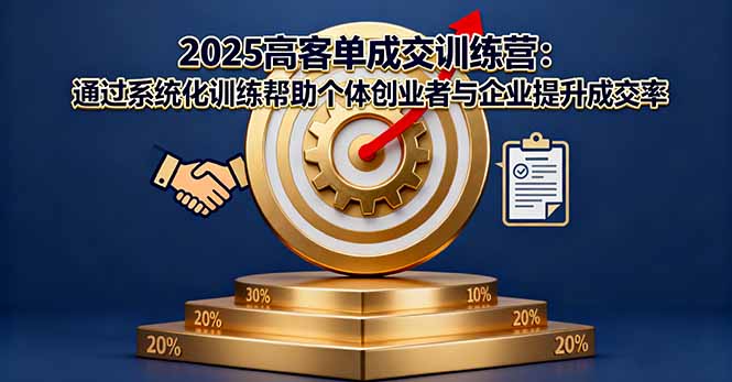 2025高客单成交训练营：通过系统化训练帮助个体创业者与企业提升成交率-优优云网创