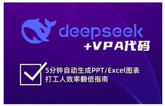 deepseek+VPA代码，5分钟自动生成PPT/Excel图表打工人效率翻倍指南（更新7月）-优优云网创优优云网创资源站