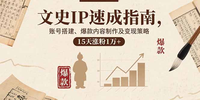 文史IP速成指南，账号搭建、爆款内容制作及变现策略，15天涨粉1万+-优优云网创优优云网创资源站