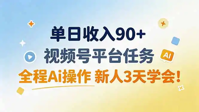 单日收入90+,视频号平台任务,全程Ai操作 新人3天学会!- 0成本轻资产创业 | 虚拟项目 | 一人公司落地平台|清创生财清风筹谋网赚库