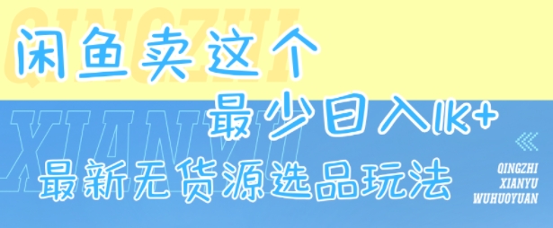 闲鱼卖这个，最少日入1k，最新无货源选品玩法-优优云网创优优云网创资源站