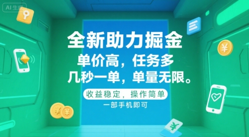 全新助力掘金 ，单价高 ，任务多 ，几秒一单 ，单量无限，收益稳定，操作简单，一部手机即可【揭秘】-优优云网创优优云网创资源站