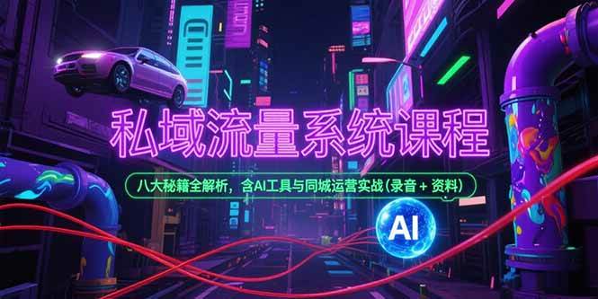 （15284期）私域流量系统课程，八大秘籍全解析，含AI工具与同城运营实战(录音+资料)-优优云网创优优云网创资源站