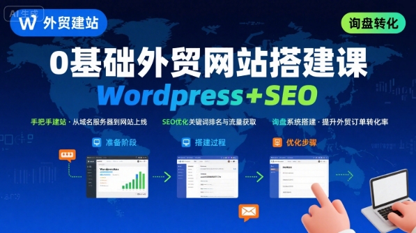 WordPress外贸建站+SEO优化课程，手把手教你从0到1搭建可获得询盘的外贸网站-优优云网创优优云网创资源站