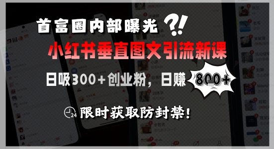 首富圈内部曝光小红书垂直图文引流新课，日吸300+创业粉，日入8张+，限时获取防封禁-优优云网创优优云网创资源站