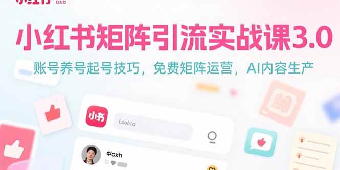 （15406期）小红书矩阵引流实战课3.0：账号养号起号技巧，免裴矩阵运营，AI内容生产-优优云网创优优云网创资源站