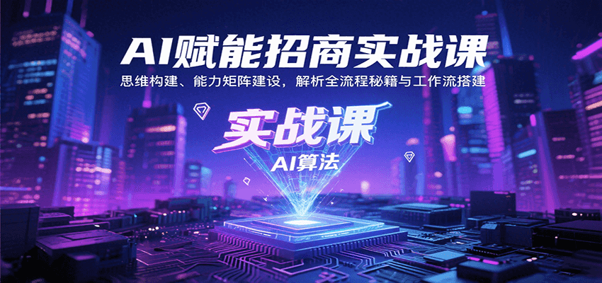 AI赋能招商实战课：思维构建、能力矩阵建设，解析全流程秘籍与工作流搭建-优优云网创优优云网创资源站
