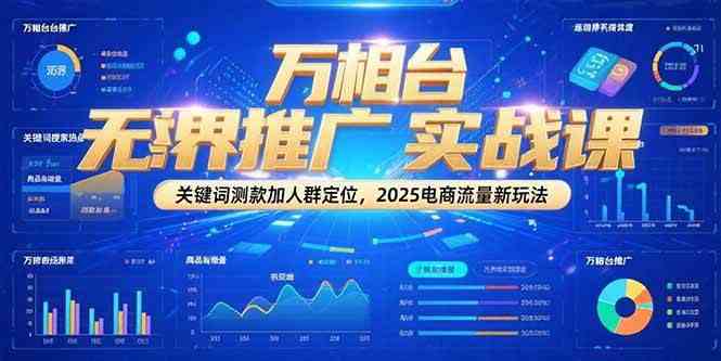 万相台无界推广实战课，关键词测款加人群定位，2025电商流量新玩法-优优云网创优优云网创资源站