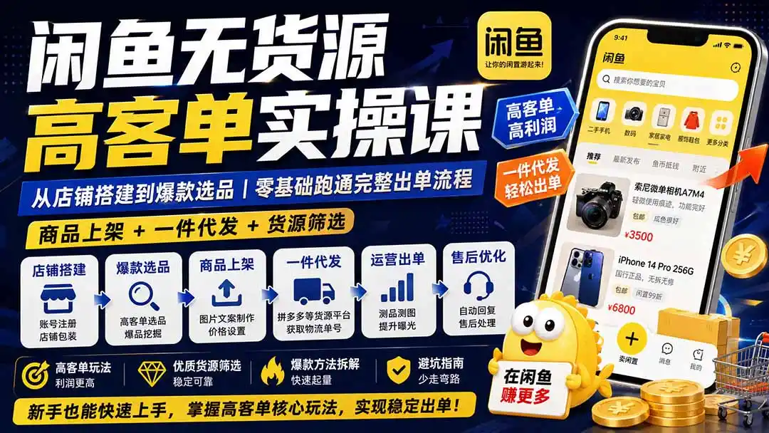 闲鱼无货源高客单实操课:从店铺搭建到爆款选品|商品上架+一件代发+货源筛选,零基础跑通完整出单流程- 0成本轻资产创业 | 虚拟项目 | 一人公司落地平台|清创生财清风筹谋网赚库