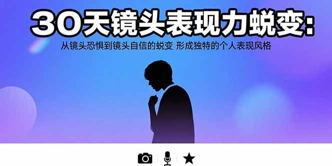 （15522期）30天镜头表现力蜕变：从镜头恐惧到镜头自信的蜕变 形成独特的个人表现风格-优优云网创优优云网创资源站
