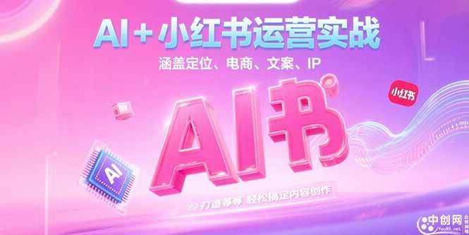 （15175期）AI+小红书运营实战，涵盖定位、电商、文案、IP 打造等，轻松搞定内容创作-优优云网创优优云网创资源站
