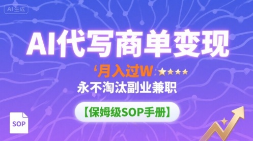 AI代写商单变现，月入过W，永不淘汰副业兼职【保姆级SOP手册】-优优云网创优优云网创资源站