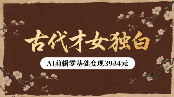 古代才女独白视频新玩法单条视频变现多张，AI剪辑零基础即可上手-优优云网创优优云网创资源站