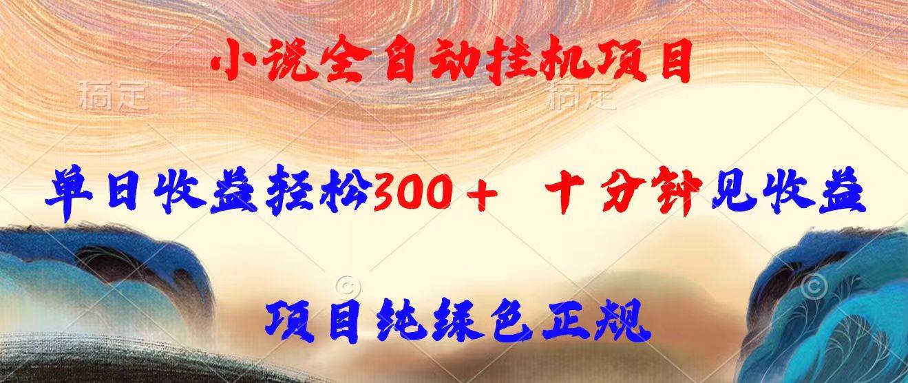 （15658期）小说全自动挂机项目，单日收益轻松300，十分钟见收益，项目纯绿色正规-优优云网创优优云网创资源站