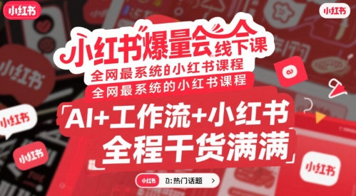 小红书爆量会线下课，全网最系统的小红书课程，AI+工作流+小红书，全程干货满满-优优云网创优优云网创资源站
