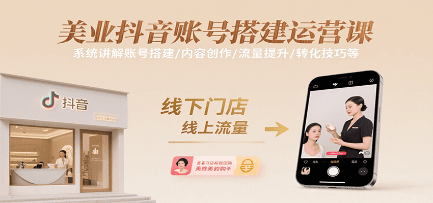 美业抖音账号搭建运营课，系统讲解账号搭建/内容创作/流量提升/转化技巧等-优优云网创优优云网创资源站