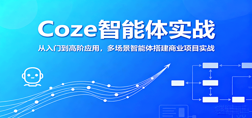 Coze智能体实战，从入门到高阶应用，多场景智能体搭建商业项目实战-优优云网创优优云网创资源站