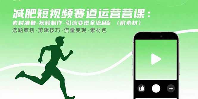 （15788期）减肥短视频赛道运营课：素材准备-视频制作-引流变现全流程 (附素材)-优优云网创优优云网创资源站
