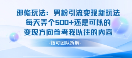 邪修玩法：男粉引流变现新玩法每天弄个5张还是可以的变现方向参考我以往的内容-优优云网创优优云网创资源站