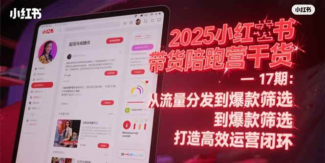 （15193期）2025小红书带货陪跑营干货-17期：从流量分发到爆款筛选 打造高效运营闭环-优优云网创优优云网创资源站